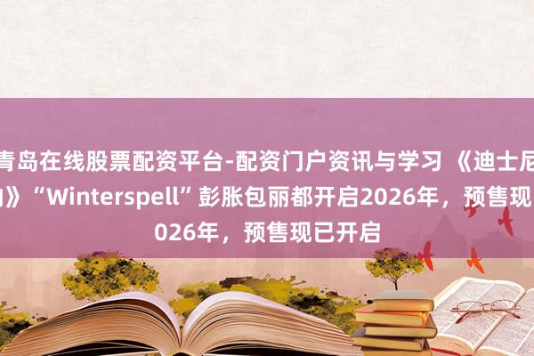 青岛在线股票配资平台-配资门户资讯与学习 《迪士尼罗卡纳》“Winterspell”彭胀包丽都开启2026年，预售现已开启
