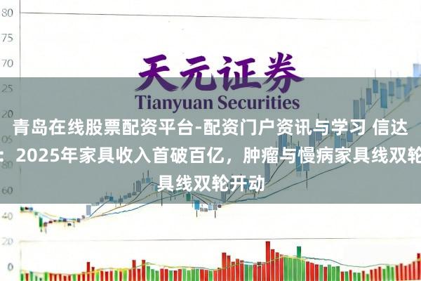 青岛在线股票配资平台-配资门户资讯与学习 信达生物：2025年家具收入首破百亿，肿瘤与慢病家具线双轮开动