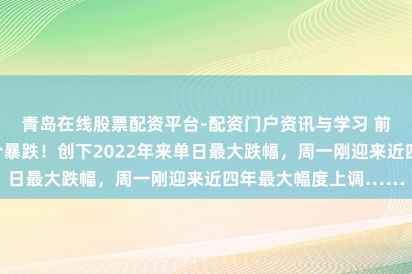 青岛在线股票配资平台-配资门户资讯与学习 前天加油的齐懵了?油价暴跌!创下2022年来单日最大跌幅,周一刚迎来近四年最大幅度上调……